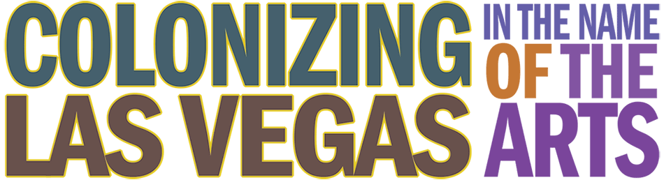 Colonizing Las Vegas In the Name of The Arts, an Art Work by Gordy Grundy